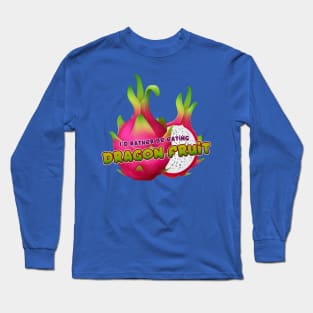 I'd rather be eating Dragon Fruit Long Sleeve T-Shirt
